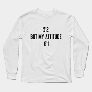 I'm 5'2 but my attitude is 6'1 Long Sleeve T-Shirt